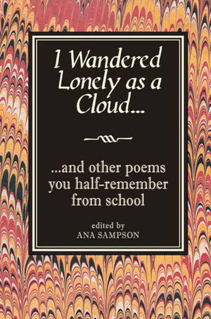 I Wandered Lonely as a Cloud: ...And Other Poems You Half-Remember from School by Ana Sampson
