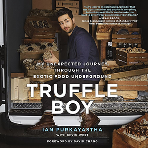 Truffle Boy: My Unexpected Journey Through the Exotic Food Underground by Ian Purkayastha, Kevin West