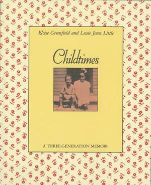 Childtimes: A Three-Generation Memoir by Lessie Jones Little, Eloise Greenfield