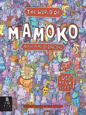 The World of Mamoko in the Time of Dragons by Aleksandra Mizielinska, Daniel Mizielinski