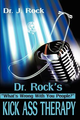 Dr. Rock's Kick Ass Therapy: What' Wrong With You People? by Jim Hayes