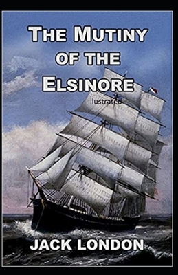 The Mutiny of the Elsinore Illustrated by Jack London