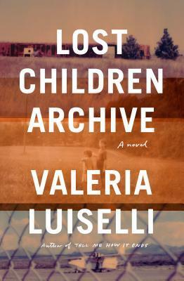 Lost Children Archive by Valeria Luiselli