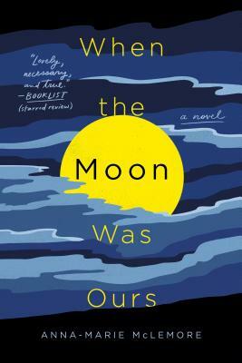 When the Moon Was Ours by Anna-Marie McLemore