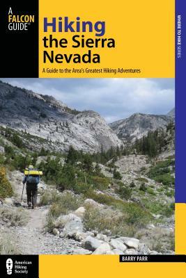 Hiking the Sierra Nevada: A Guide to the Area's Greatest Hiking Adventures by Barry Parr