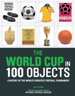 The World Cup in 100 Objects by Iain Spragg