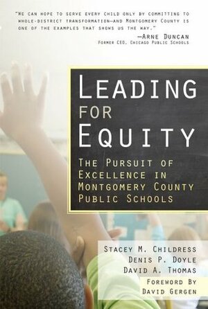 Leading for Equity: The Pursuit of Excellence in the Montgomery County Public Schools by Stacey M. Childress, Denis P. Doyle, David A. Thomas