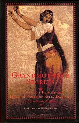 Grandmother's Secrets: The Ancient Rituals and Healing Power of Belly Dancing by Rosina-Fawzia Al-Rawi