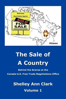 The Sale of a Country: Behind the Scenes at Canada-Us Free Trade Negotiations Office by Shelley Ann Clark