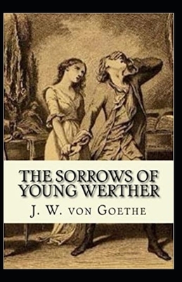 The Sorrows of Young Werther Illustrated by Johann Wolfgang von Goethe