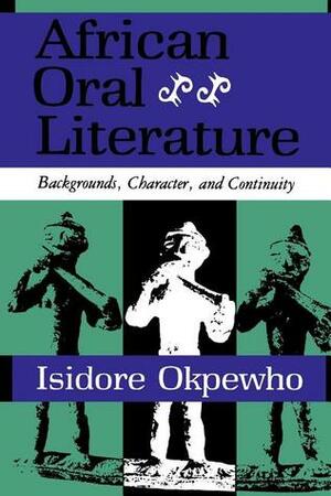 African Oral Literature: Backgrounds, Character, and Continuity by Isidore Okpewho