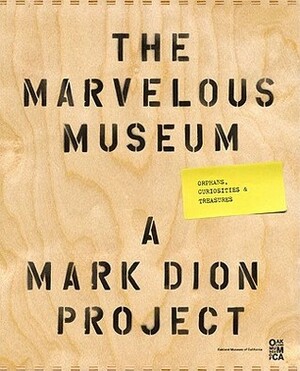 The Marvelous Museum: Orphans, Curiosities & Treasures: A Mark Dion Project by Lawrence Weschler, Oakland Museum of California, Mark Dion, Rebecca Solnit