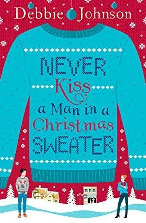 Never Kiss a Man in a Christmas Sweater: The must-read cosy Christmas romance of 2020 and now a Hallmark movie! by Debbie Johnson, Debbie Johnson