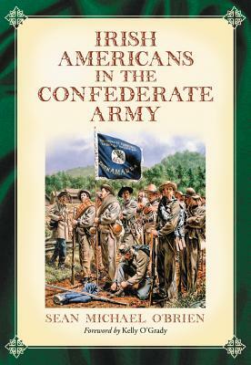 Irish Americans in the Confederate Army by Sean Michael O'Brien