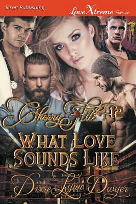 Cherry Hill 12: What Love Sounds Like (Siren Publishing LoveXtreme Forever) by Dixie Lynn Dwyer