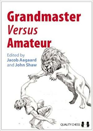 Grandmaster versus Amateur by John Shaw, Jacob Aagaard