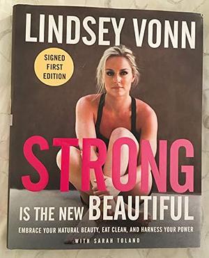 Strong Is the New Beautiful - Target Signed Edition: Embrace Your Natural Beauty, Eat Clean, and Harness Your Power by Lindsey Vonn, Lindsey Vonn