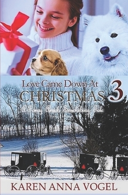 Love Came Down At Christmas 3: A Fancy Amish Smicksburg Tale by Karen Anna Vogel