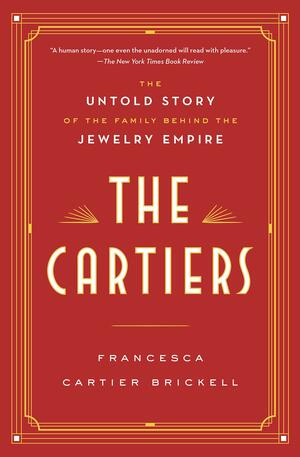 The Cartiers: The Untold Story of the Family Behind the Jewelry Empire by Francesca Cartier Brickell