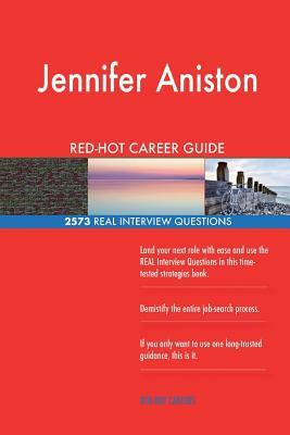 Jennifer Aniston RED-HOT Career Guide; 2573 REAL Interview Questions by Twisted Classics