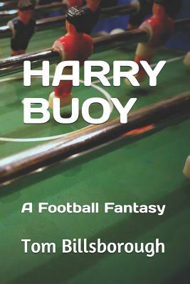 Harry Buoy: A Football Fantasy by Tom Billsborough