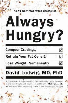 Always Hungry?: Conquer Cravings, Retrain Your Fat Cells, and Lose Weight Permanently by David Ludwig