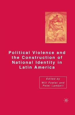 Political Violence and the Construction of National Identity in Latin America by Peter Lambert