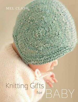 Knitting Gifts for Baby by Mel Clark