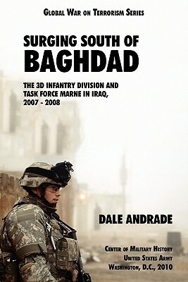 Surging South of Baghdad: The 3D Infantry Division and Task Force Marne in Iraq, 2007-2008 by Center of Military History, Dale Andrade