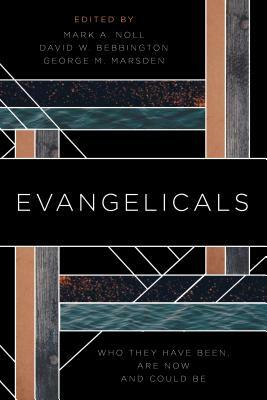 Evangelicals: Who They Have Been, Are Now, and Could Be by David W. Bebbington, George M. Marsden, Mark A. Noll
