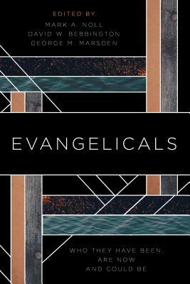 Evangelicals: Who They Have Been, Are Now, and Could Be by David W. Bebbington, Mark A. Noll, George M. Marsden