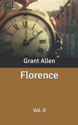 Florence: Vol. II by Grant Allen