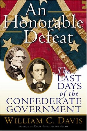 An Honorable Defeat: The Last Days of the Confederate Government by William C. Davis