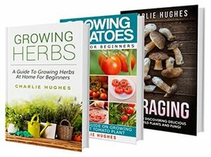 Grow Your Own and Forage: Box-set Collection, Herb, Tomatoes, and Foraging (Self Sufficiency, Grow your Own, and Live Well Book 1) by Charlie Hughes