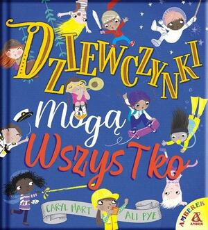 Dziewczynki mogą wszystko by Ali Pye, Katarzyna Huzar-Czub, Caryl Hart