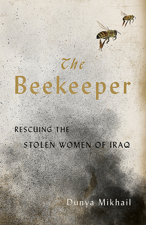 The Beekeeper: Rescuing the Stolen Women of Iraq by Max Weiss, Dunya Mikhail