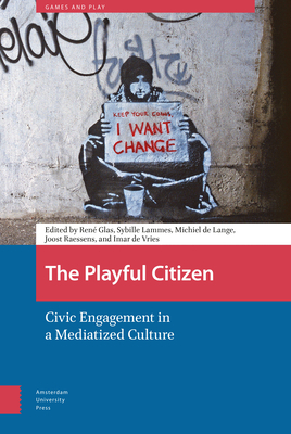 The Playful Citizen: Civic Engagement in a Mediatized Culture by 