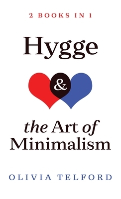 Hygge and The Art of Minimalism: 2 Books in 1 by Olivia Telford