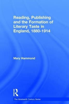 Reading, Publishing and the Formation of Literary Taste in England, 1880-1914 by Mary Hammond