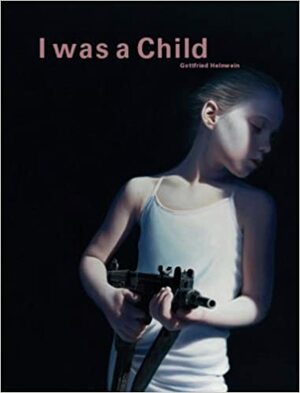 Gottfried Helnwein: I Was a Child by Janine Cirincione, Peter Frank, Renate Helnwein, Jennifer Olshin