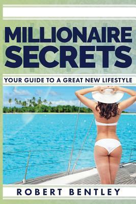 Millionaire Secrets: Your Guide to a Great New Lifestyle by Robert Bentley