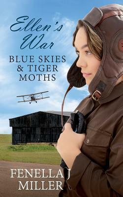 Ellen's War: Blue Skies & Tiger Moths by Fenella J. Miller