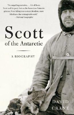 Scott of the Antarctic: A Life of Courage and Tragedy by David Crane