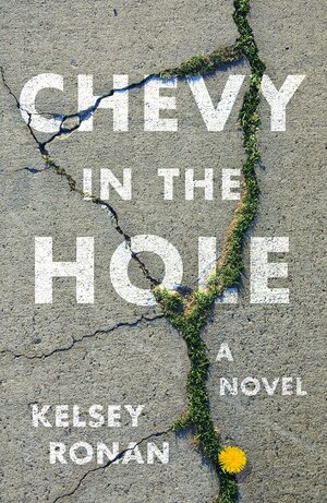 Chevy in the Hole: A Novel by Kelsey Ronan