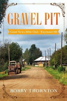 Gravel Pit: The Good News Bible Club by Bobby Thornton