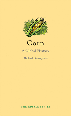 Corn: A Global History by Michael Owen Jones