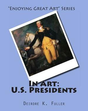 In Art: U.S. Presidents by Deirdre K. Fuller