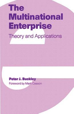 The Multinational Enterprise: Theory and Applications by Peter J. Buckley