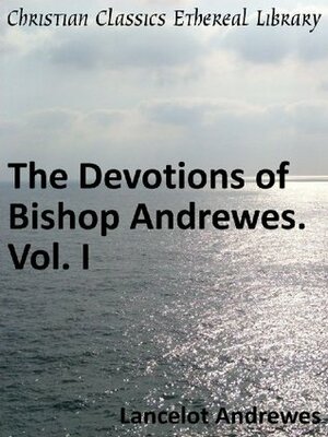 Devotions of Bishop Andrewes. Vol. I - Enhanced Version by Lancelot Andrewes