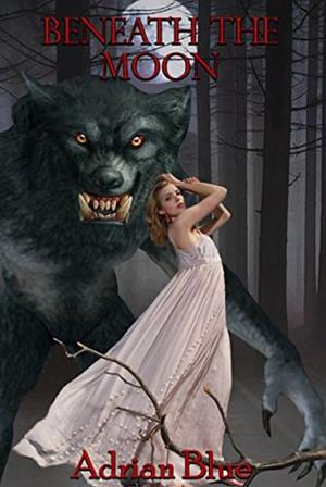 Beneath the Moon: A Monster Fairy Tale by Adrian Blue